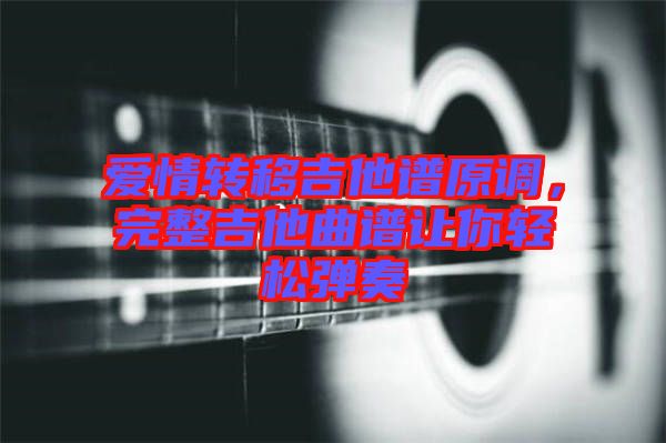 愛情轉移吉他譜原調(diào)，完整吉他曲譜讓你輕松彈奏