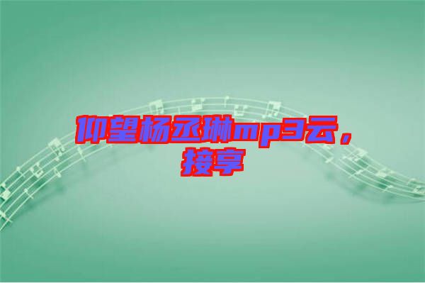 仰望楊丞琳mp3云，接享