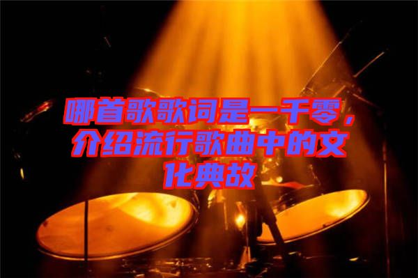 哪首歌歌詞是一千零，介紹流行歌曲中的文化典故