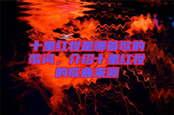 十里紅妝是哪首歌的歌詞，介紹十里紅妝的歌曲來源