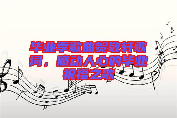 畢業季歌曲賀敬軒歌詞，感動人心的畢業祝福之歌