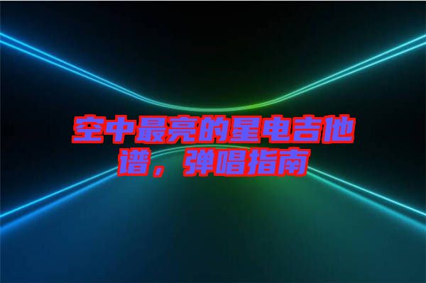 空中最亮的星電吉他譜，彈唱指南