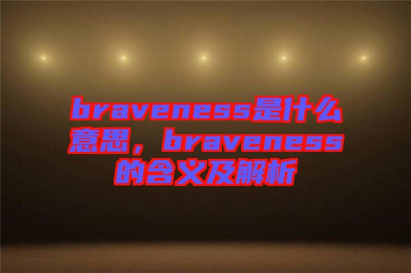 braveness是什么意思，braveness的含義及解析