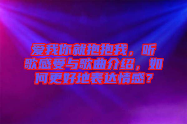 愛我你就抱抱我，聽歌感受與歌曲介紹，如何更好地表達(dá)情感？