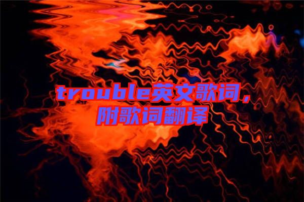 trouble英文歌詞，附歌詞翻譯