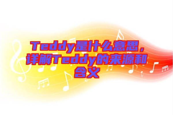 Teddy是什么意思，詳解Teddy的來源和含義