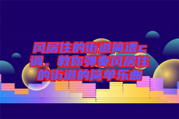 風居住的街道簡譜c調，教你彈奏風居住的街道的簡單樂曲