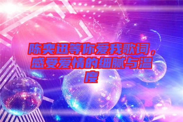 陳奕迅等你愛我歌詞，感受愛情的細膩與溫度