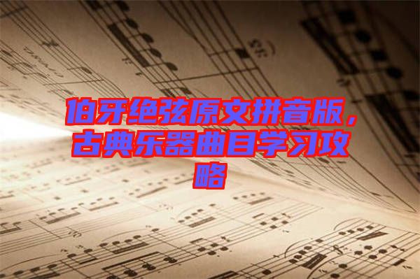 伯牙絕弦原文拼音版，古典樂器曲目學習攻略