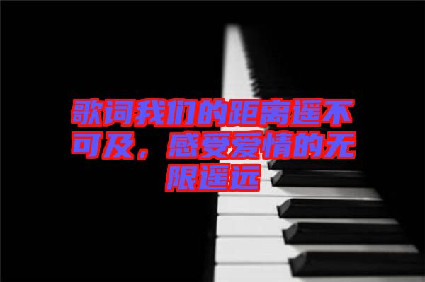 歌詞我們的距離遙不可及，感受愛情的無限遙遠