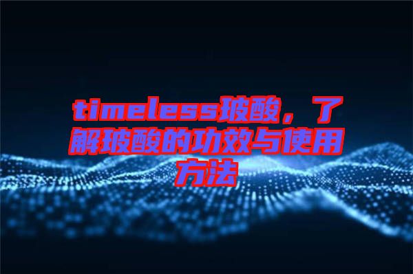 timeless玻酸，了解玻酸的功效與使用方法