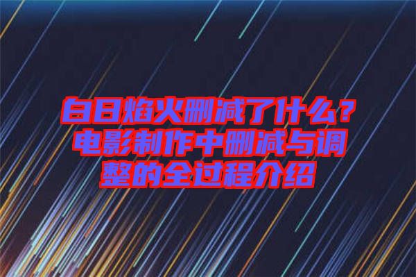 白日焰火刪減了什么？電影制作中刪減與調整的全過程介紹