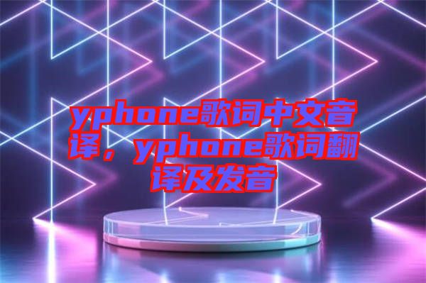 yphone歌詞中文音譯，yphone歌詞翻譯及發音