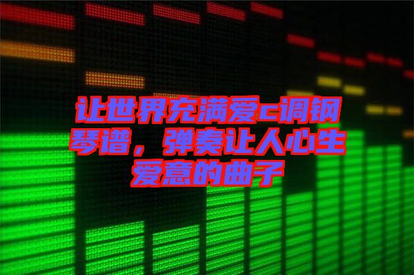 讓世界充滿愛(ài)c調(diào)鋼琴譜，彈奏讓人心生愛(ài)意的曲子