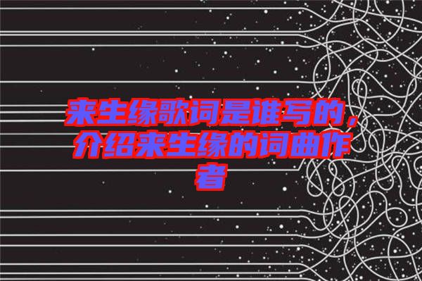 來生緣歌詞是誰寫的，介紹來生緣的詞曲作者