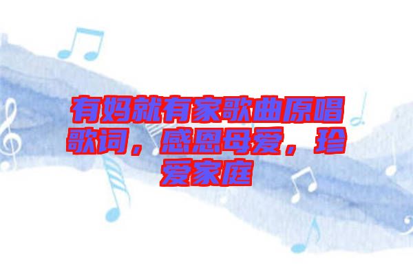 有媽就有家歌曲原唱歌詞，感恩母愛，珍愛家庭