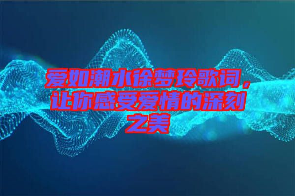 愛如潮水徐夢玲歌詞，讓你感受愛情的深刻之美