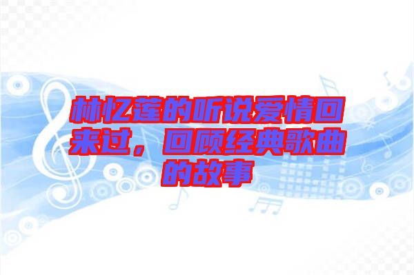 林憶蓮的聽說(shuō)愛情回來(lái)過(guò)，回顧經(jīng)典歌曲的故事