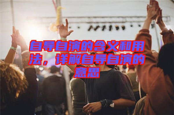 自導自演的含義和用法，詳解自導自演的意思