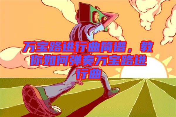 萬寶路進(jìn)行曲簡(jiǎn)譜，教你如何彈奏萬寶路進(jìn)行曲