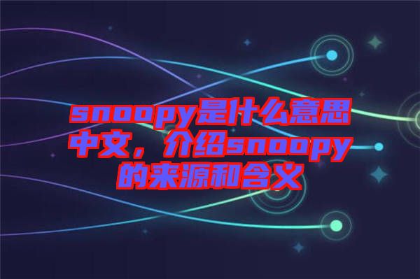 snoopy是什么意思中文，介紹snoopy的來源和含義