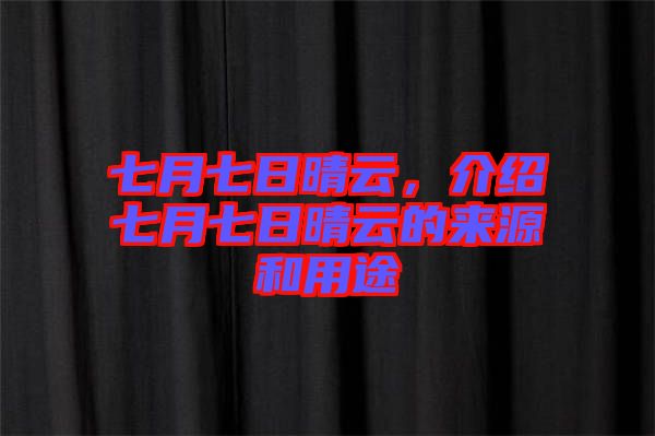 七月七日晴云，介紹七月七日晴云的來源和用途