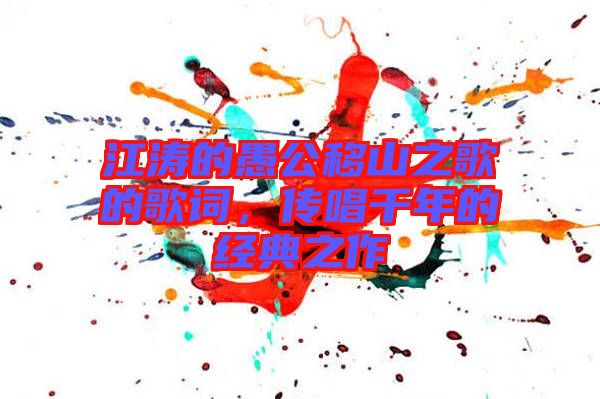 江濤的愚公移山之歌的歌詞，傳唱千年的經典之作