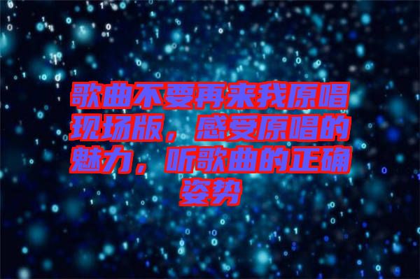 歌曲不要再來我原唱現(xiàn)場版，感受原唱的魅力，聽歌曲的正確姿勢