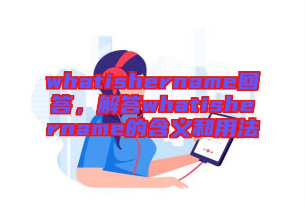 whatishername回答，解答whatishername的含義和用法