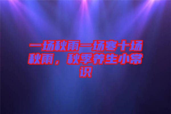 一場(chǎng)秋雨一場(chǎng)寒十場(chǎng)秋雨，秋季養(yǎng)生小常識(shí)