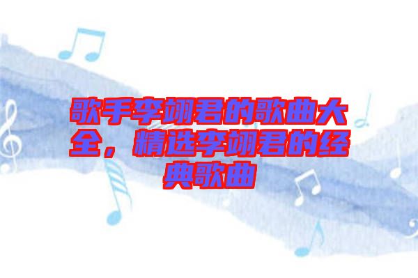 歌手李翊君的歌曲大全，精選李翊君的經典歌曲