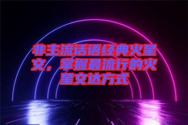 非主流話語經典火星文，掌握最流行的火星文達方式