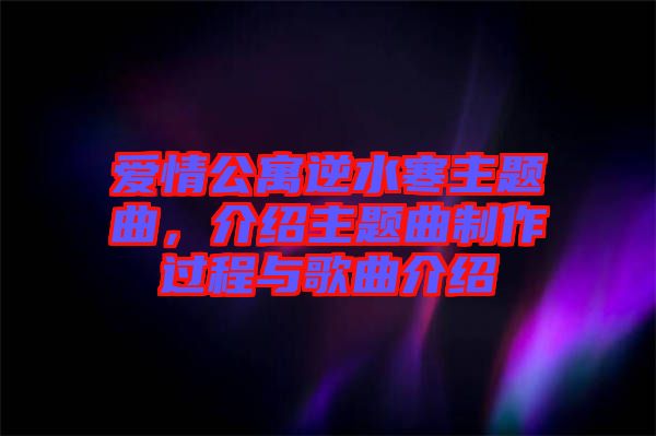 愛情公寓逆水寒主題曲，介紹主題曲制作過程與歌曲介紹