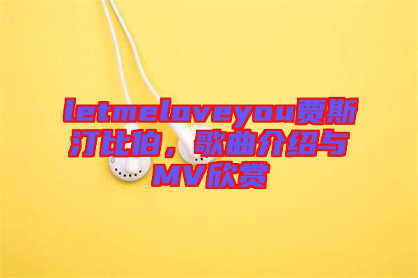 letmeloveyou賈斯汀比伯，歌曲介紹與MV欣賞