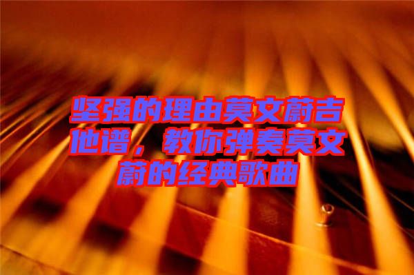 堅強的理由莫文蔚吉他譜，教你彈奏莫文蔚的經典歌曲