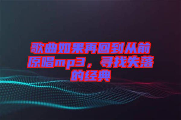 歌曲如果再回到從前原唱mp3，尋找失落的經典