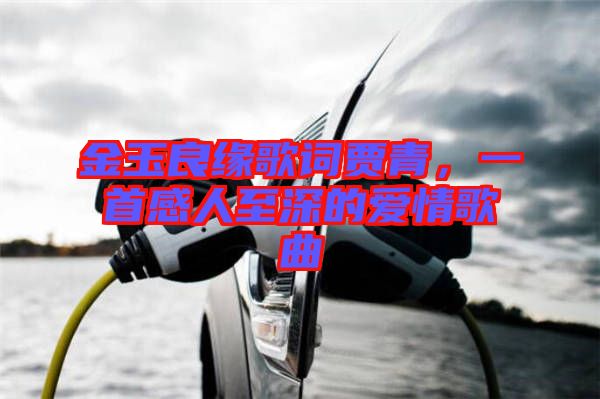 金玉良緣歌詞賈青，一首感人至深的愛情歌曲