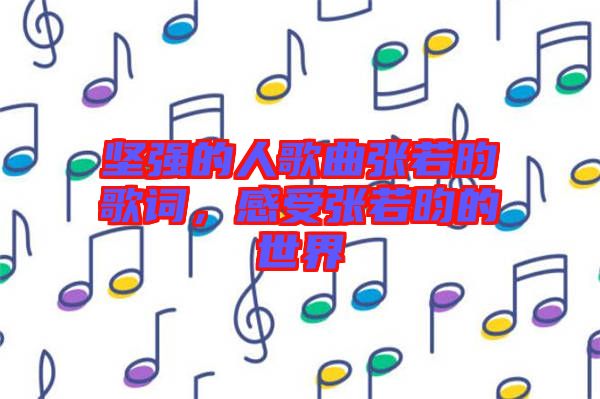 堅(jiān)強(qiáng)的人歌曲張若昀歌詞，感受張若昀的世界