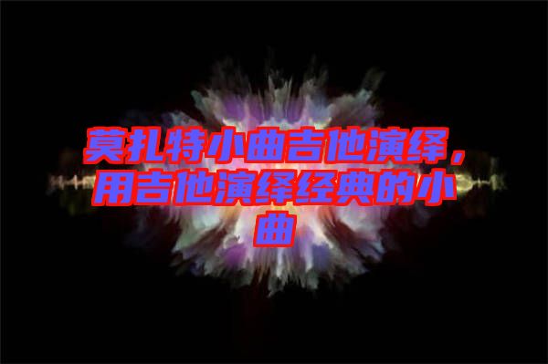 莫扎特小曲吉他演繹，用吉他演繹經典的小曲