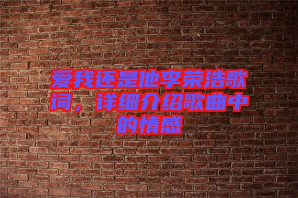 愛我還是他李榮浩歌詞，詳細介紹歌曲中的情感