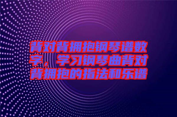 背對背擁抱鋼琴譜數字，學習鋼琴曲背對背擁抱的指法和樂譜