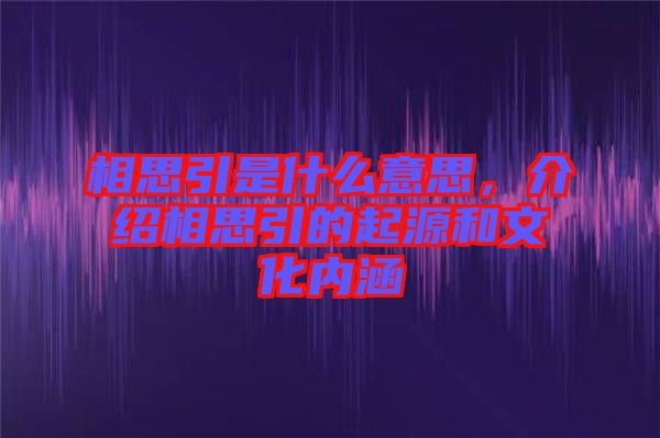 相思引是什么意思，介紹相思引的起源和文化內涵