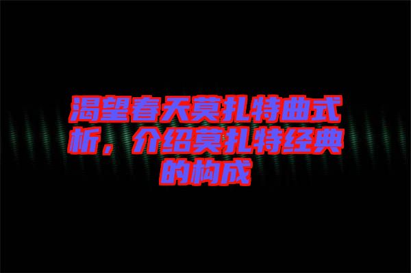 渴望春天莫扎特曲式析，介紹莫扎特經典的構成