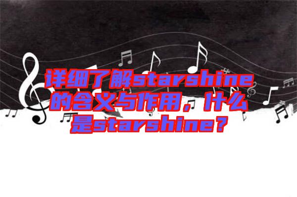 詳細(xì)了解starshine的含義與作用，什么是starshine？