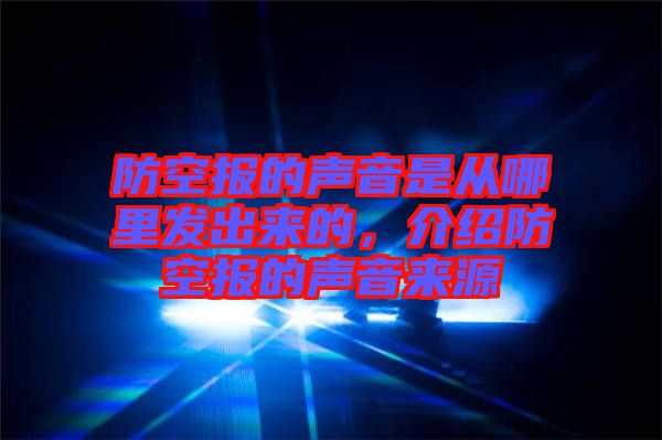 防空報的聲音是從哪里發(fā)出來的，介紹防空報的聲音來源