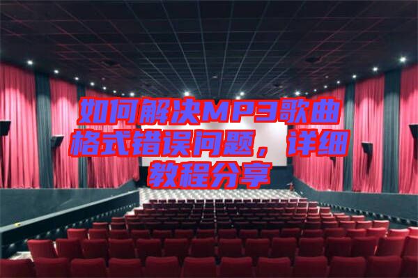 如何解決MP3歌曲格式錯誤問題，詳細教程分享