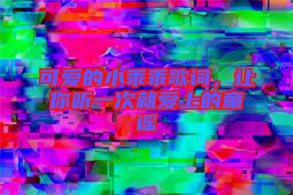 可愛的小乖乖歌詞，讓你聽一次就愛上的童謠