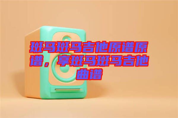 斑馬斑馬吉他原譜原譜，享斑馬斑馬吉他曲譜