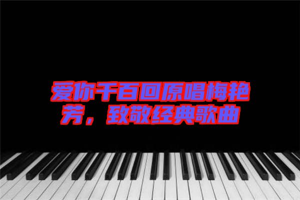 愛你千百回原唱梅艷芳，致敬經典歌曲