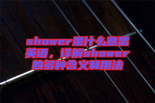 shower是什么意思英語，詳解shower的多種含義和用法